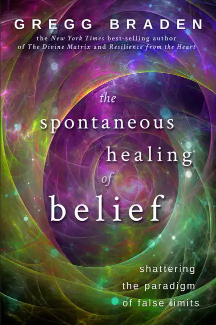 The Spontaneous Healing of Belief: Shattering the Paradigm of False Limits - Paperback