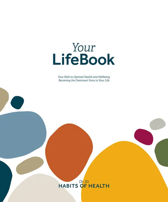 Your Lifebook: Your Path to Optimal Health and Wellbeing, Becoming the Dominant Force in Your Life - Paperback