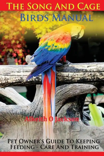 The Song And Cage Birds Manual: Pet Owner's Guide To Keeping, Feeding, Care And Training - Paperback