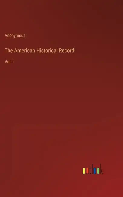 The American Historical Record: Vol. I - Hardcover