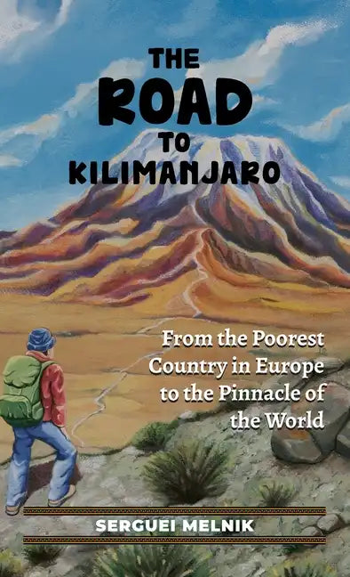 The Road to Kilimanjaro: From the Poorest Country in Europe to the Pinnacle of the World - Hardcover