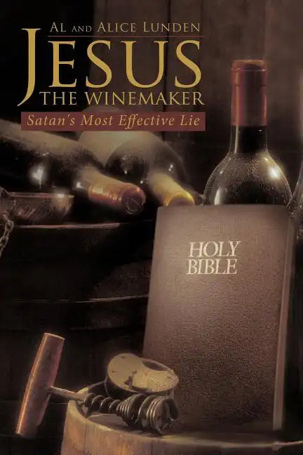 Jesus the Winemaker: Satan's Most Effective Lie - Paperback