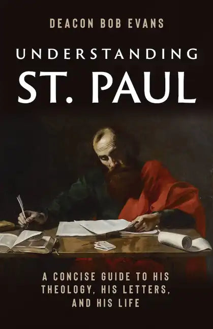 Understanding St. Paul: A Concise Guide to His Theology, His Letters, and His Life - Paperback