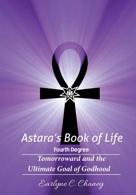 Astara's Book of Life - 4th Degree: Tomorroward and the Ultimate Goal of Godhood - Paperback