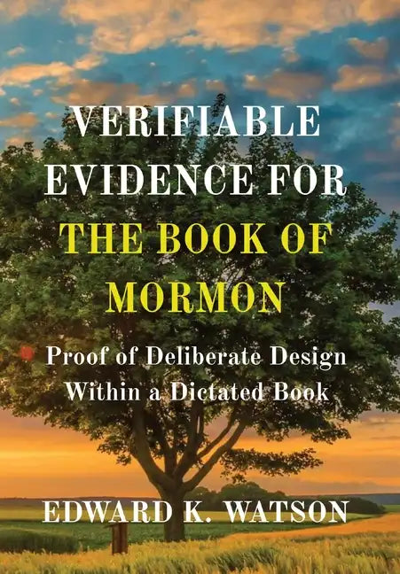 Verifiable Evidence for the Book of Mormon: Proof of Deliberate Design Within a Dictated Book - Hardcover
