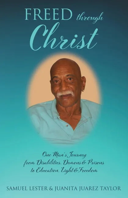 Freed Through Christ: One Man's Journey from Disabilities, Demons & Prisons to Education, Light & Freedom - Paperback