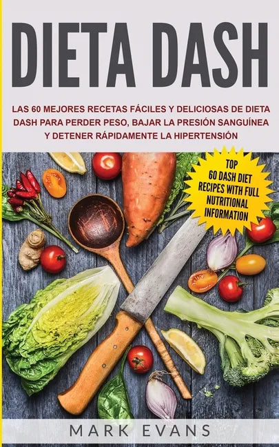 Dieta DASH: Las 60 Mejores Recetas Fáciles Y Deliciosas De Dieta Dash Para Perder Peso, Bajar La Presión Sanguínea Y Detener Rápid - Paperback