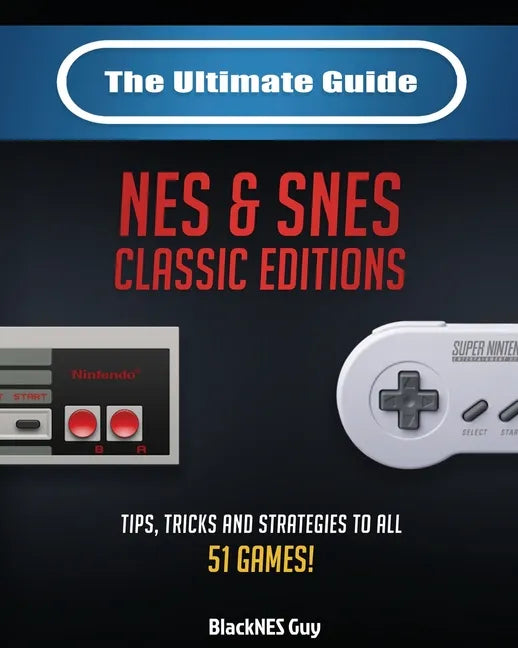 The Ultimate Guide To The SNES & NES Classic Editions: Tips, Tricks And Strategies To All 51 Games! - Paperback