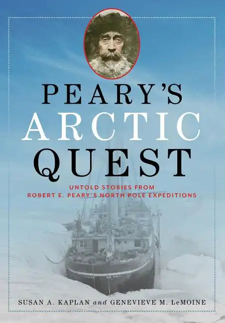 Peary's Arctic Quest: Untold Stories from Robert E. Peary's North Pole Expeditions - Hardcover