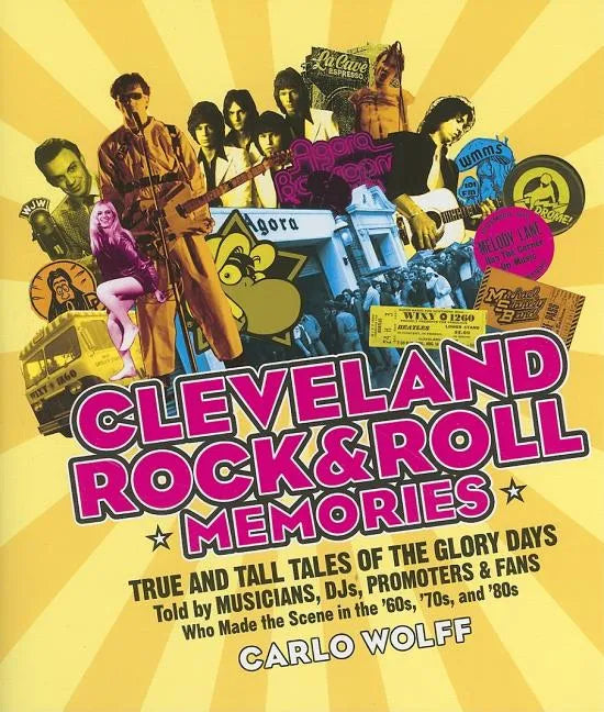 Cleveland Rock and Roll Memories: True and Tall Tales of the Glory Days, Told by Musicians, Djs, Promoters, and Fans Who Made the Scene in the '60s, ' - Paperback