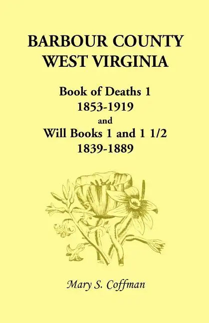 Barbour County, West Virginia, Book of Deaths 1, 1853-1919 and Will Books 1 and 1 1/2, 1839-1889 - Paperback