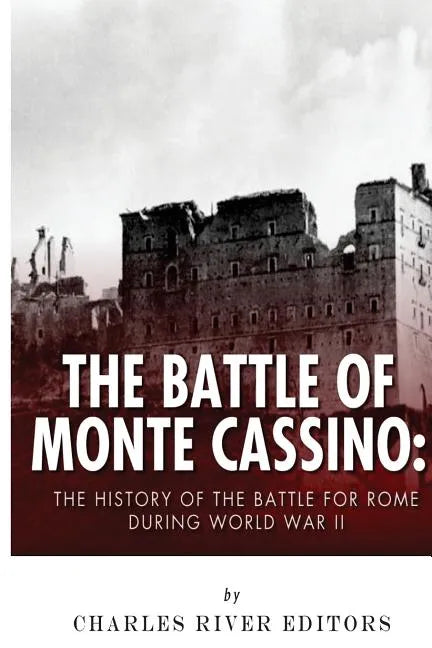 The Battle of Monte Cassino: The History of the Battle for Rome during World War II - Paperback