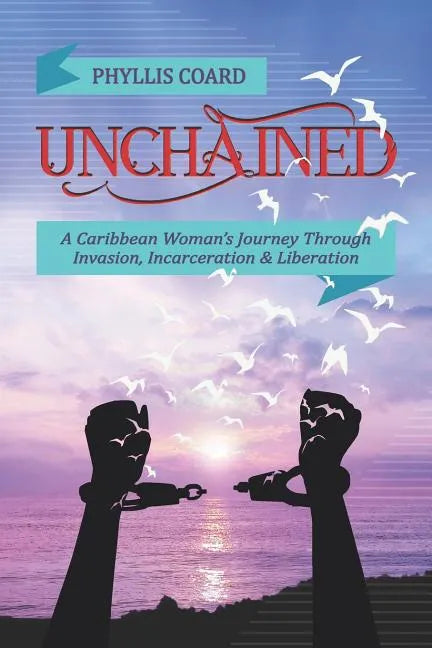 Unchained: A Caribbean Woman's Journey Through Invasion, Incarceration and Liberation - Paperback
