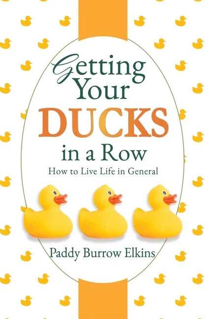 Getting Your Ducks in a Row: How to Live Life in General - Paperback