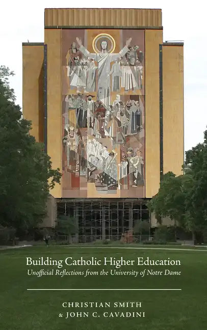 Building Catholic Higher Education: Unofficial Reflections from the University of Notre Dame - Hardcover