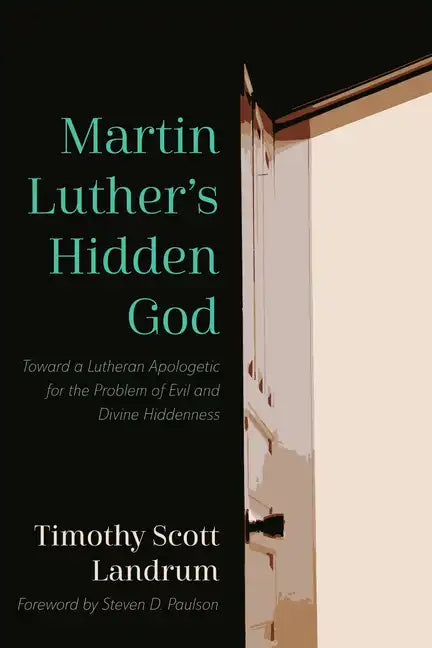 Martin Luther's Hidden God: Toward a Lutheran Apologetic for the Problem of Evil and Divine Hiddenness - Hardcover