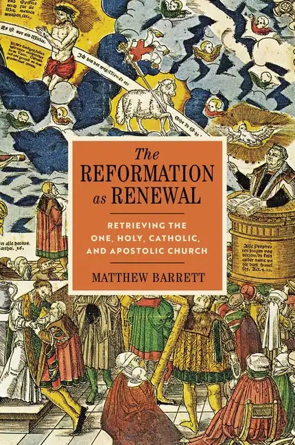 The Reformation as Renewal: Retrieving the One, Holy, Catholic, and Apostolic Church - Hardcover