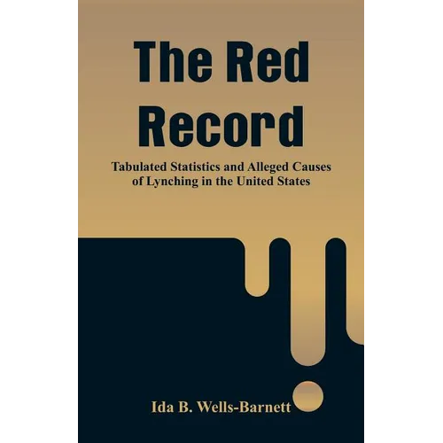 The Red Record: Tabulated Statistics and Alleged Causes of Lynching in the United States - Paperback