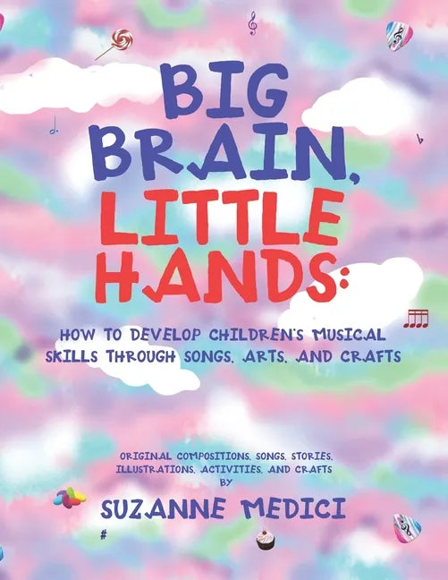Big Brain, Little Hands: How to Develop Children's Musical Skills Through Songs, Arts, and Crafts - Paperback
