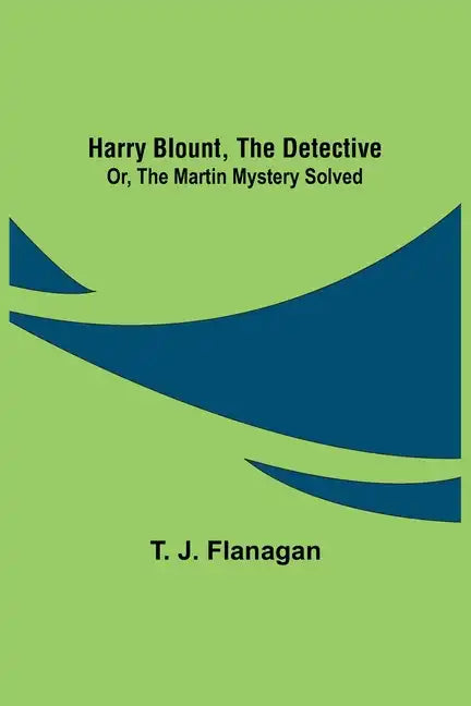 Harry Blount, the Detective; Or, The Martin Mystery Solved - Paperback