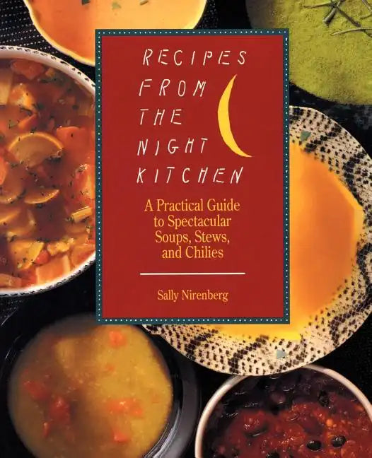 Recipes from the Night Kitchen: A Practical Guide to Spectacular Soups, Stews, and Chilies - Paperback