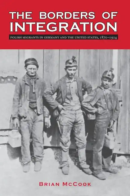 The Borders of Integration: Polish Migrants in Germany and the United States, 1870-1924 - Paperback
