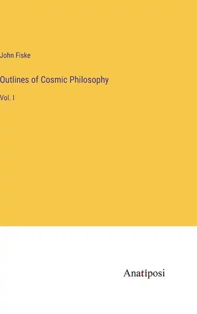 Outlines of Cosmic Philosophy: Vol. I - Hardcover