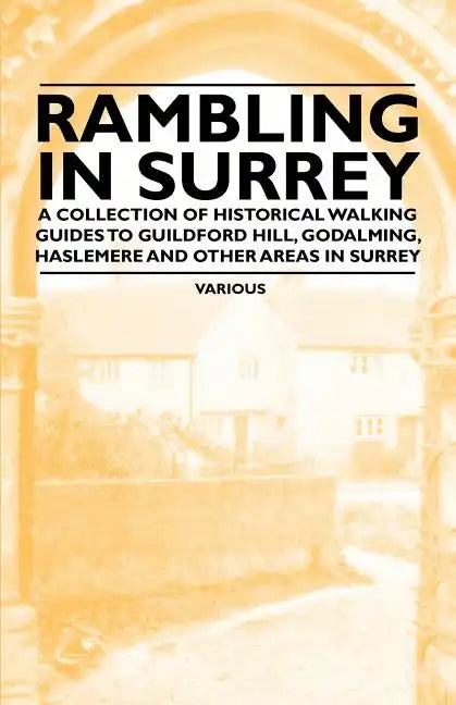 Rambling in Surrey - A Collection of Historical Walking Guides to Guildford Hill, Godalming, Haslemere and Other Areas in Surrey - Paperback