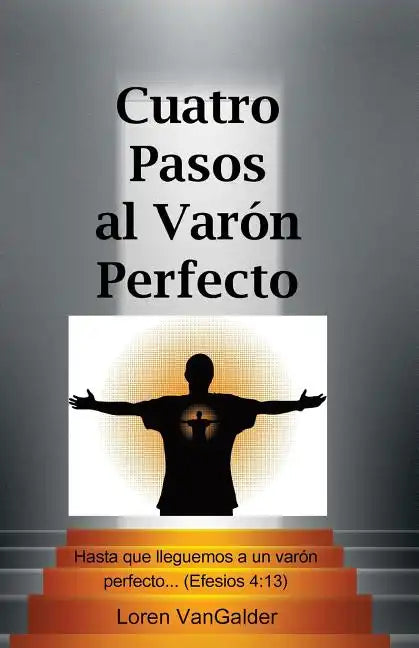 Cuatro Pasos al Varon Perfecto: Una nueva perspectiva sobre la carta de Pablo a los Efesios - Paperback