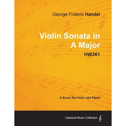 George Frideric Handel - Violin Sonata in A Major - HW361 - A Score for Violin and Piano - Paperback