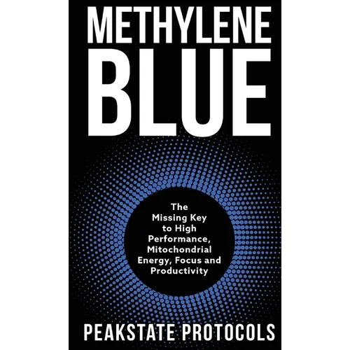 Methylene Blue: The Missing Key to High Performance, Mitochondrial Energy, Focus and Productivity - Hardcover