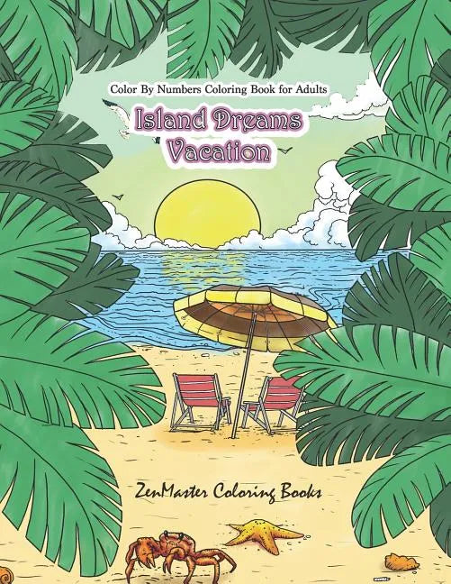 Color By Numbers Coloring Book for Adults: Island Dreams Vacation: Tropical Adult Color By Numbers Book with Relaxing Beach Scenes, Ocean Scenes, Isla - Paperback