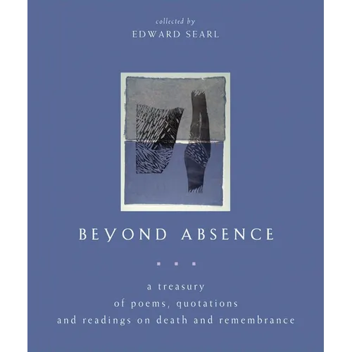 Beyond Absence: A Treasury of Poems, Quotations and Readings on Death and Remembrance - Paperback