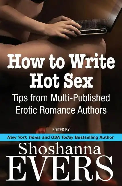 How to Write Hot Sex: Tips from Multi-Published Erotic Romance Authors - Paperback