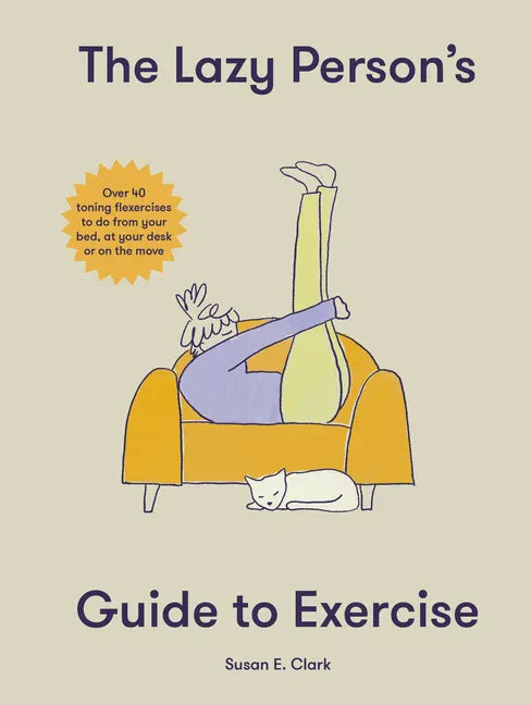 The Lazy Person's Guide to Exercise: Over 40 Toning Flexercises to Do from Your Bed, Couch or While You Wait - Hardcover