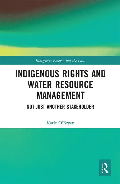 Indigenous Rights and Water Resource Management: Not Just Another Stakeholder - Paperback