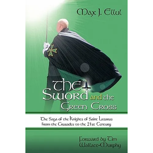 The Sword and the Green Cross: The Saga of the Knights of Saint Lazarus from the Crusades to the 21st Century. - Hardcover