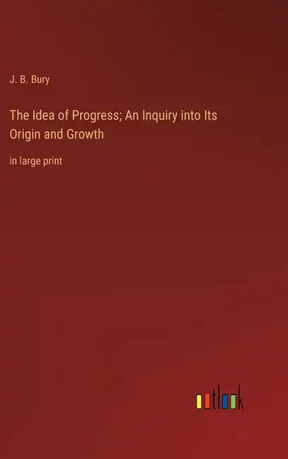 The Idea of Progress; An Inquiry into Its Origin and Growth: in large print - Hardcover