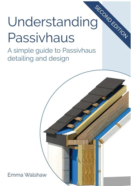 Understanding Passivhaus: A Simple Guide to Passivhaus Detailing and Design - Paperback