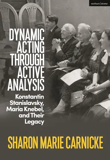 Dynamic Acting through Active Analysis: Konstantin Stanislavsky, Maria Knebel, and Their Legacy - Hardcover