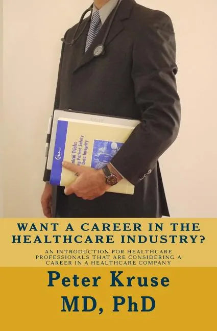 Want a Career in the Healthcare Industry?: An introduction for healthcare professionals that are considering a career in a healthcare company - Paperback