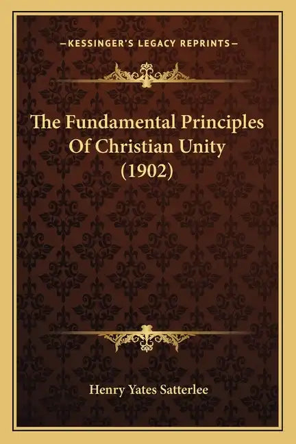 The Fundamental Principles Of Christian Unity (1902) - Paperback
