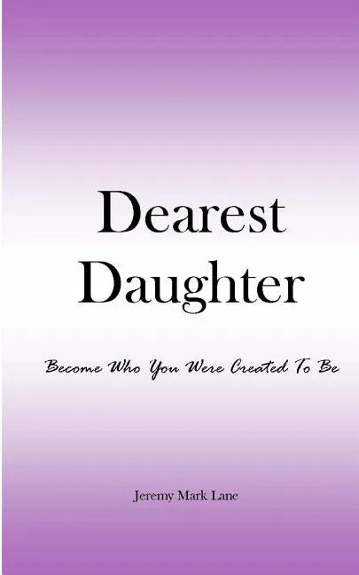 Dearest Daughter: Become Who You Were Created To Be - Paperback