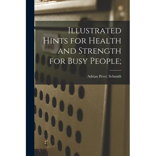 Illustrated Hints for Health and Strength for Busy People; - Paperback