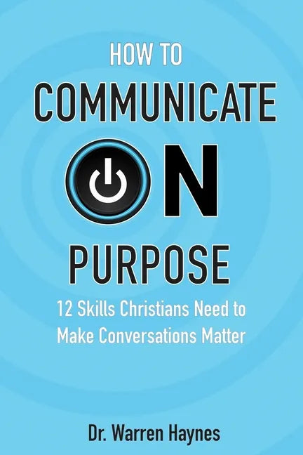 How to Communicate on Purpose: 12 Skills Christians Need to Make Conversations Matter - Paperback