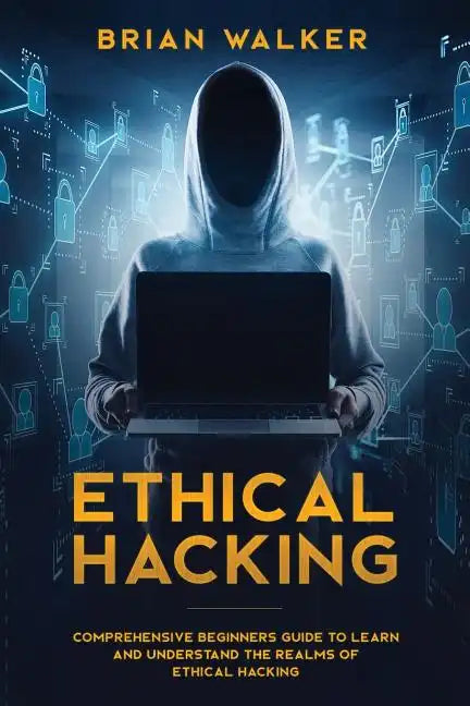Ethical Hacking: Comprehensive Beginner's Guide to Learn and Understand the Realms of Ethical Hacking - Paperback