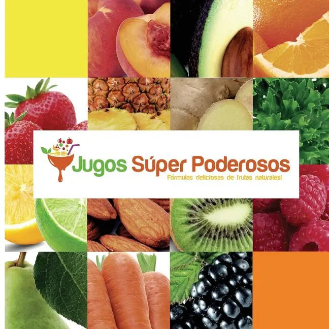 Jugos Súper Poderosos: Formulas deliciosas de frutas naturales! - Paperback