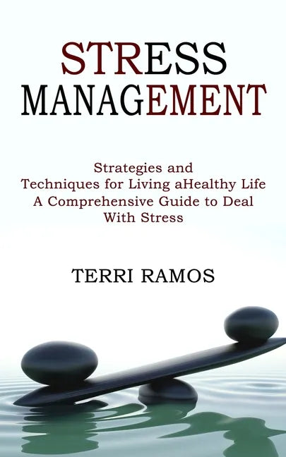 Stress Management: Strategies and Techniques for Living a Healthy Life (A Comprehensive Guide to Deal With Stress) - Paperback