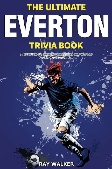 The Ultimate Everton Trivia Book: A Collection of Amazing Trivia Quizzes and Fun Facts for Die-Hard Toffees Fans! - Paperback