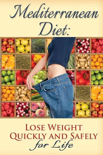 Mediterranean Diet: Lose Weight Quickly and Safely for Life with the Mediterranean Diet Plan - Paperback
